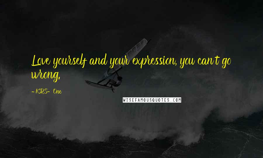 KRS-One quotes: Love yourself and your expression, you can't go wrong.