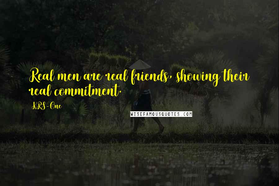 KRS-One quotes: Real men are real friends, showing their real commitment.