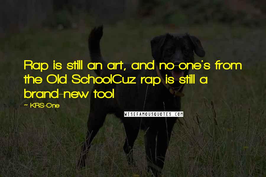 KRS-One quotes: Rap is still an art, and no-one's from the Old SchoolCuz rap is still a brand-new tool