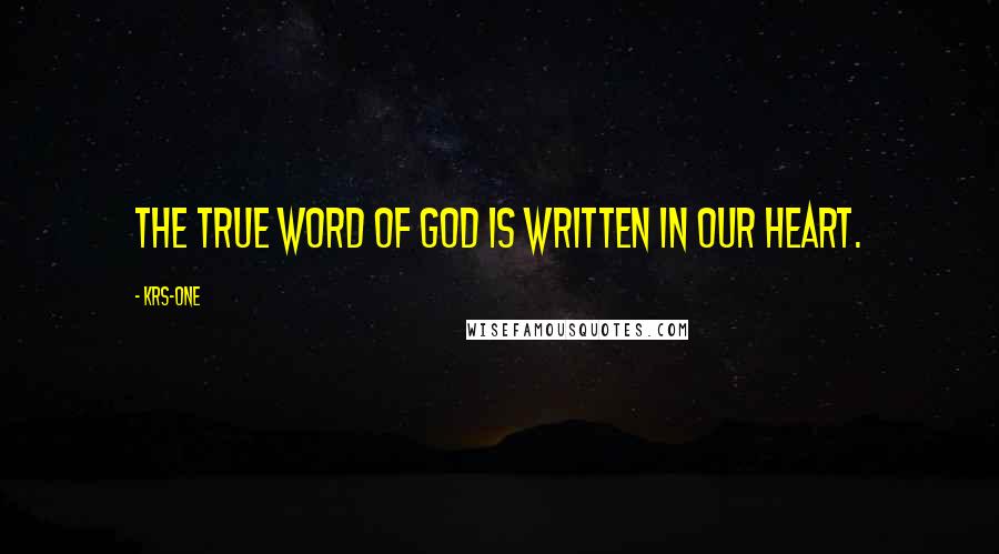 KRS-One quotes: The true word of God is written in our heart.