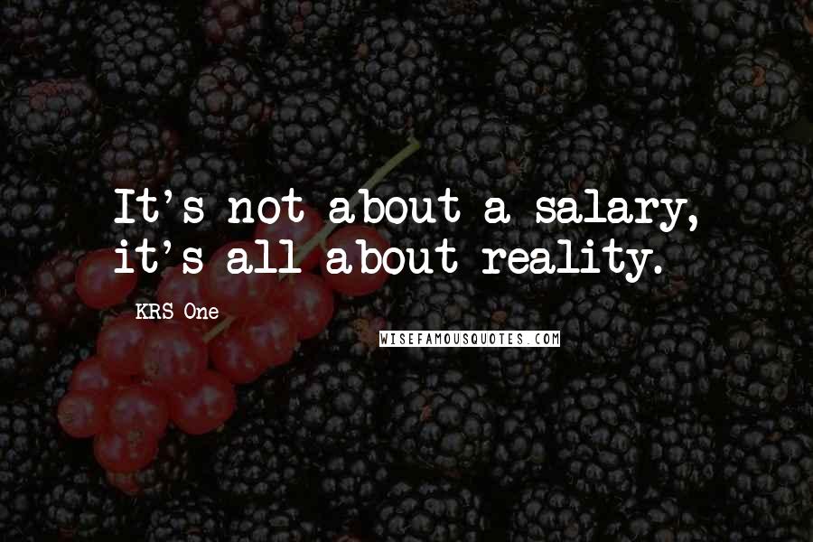 KRS-One quotes: It's not about a salary, it's all about reality.