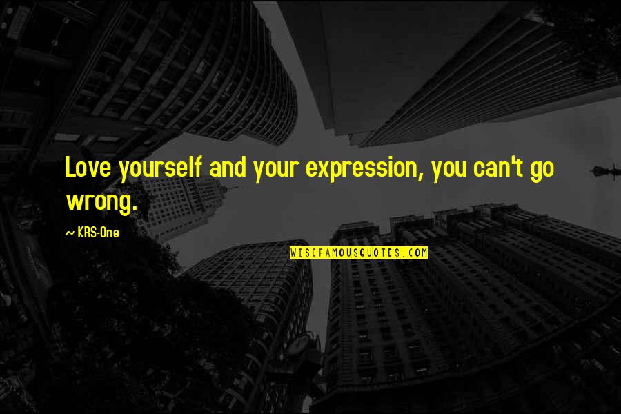 Krs One Quotes By KRS-One: Love yourself and your expression, you can't go