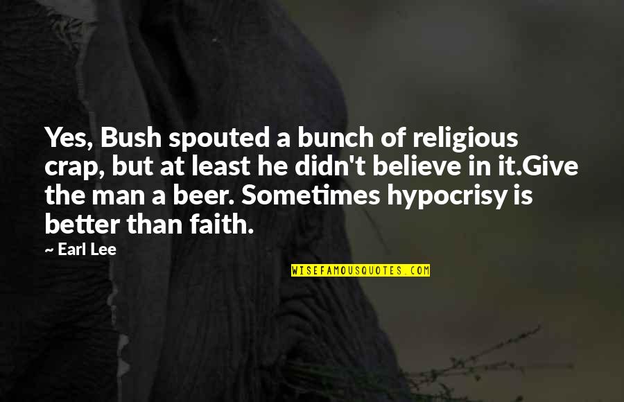 Krsalbet Quotes By Earl Lee: Yes, Bush spouted a bunch of religious crap,
