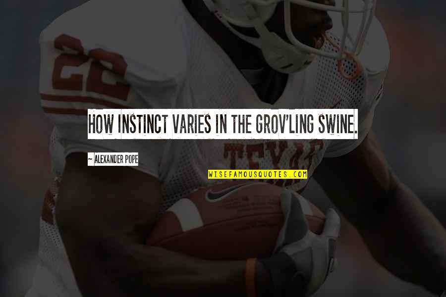 Krslit Quotes By Alexander Pope: How Instinct varies in the grov'ling swine. Krslit Quotes By Alexander Pope: How Instinct varies in the grov'ling swine.
