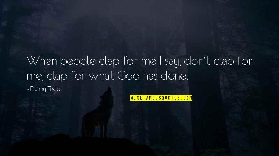 Krslit Quotes By Danny Trejo: When people clap for me I say, don't