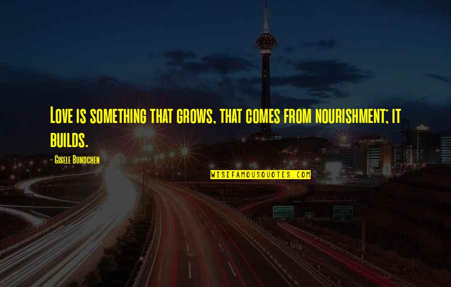 Krslit Quotes By Gisele Bundchen: Love is something that grows, that comes from Krslit Quotes By Gisele Bundchen: Love is something that grows, that comes from