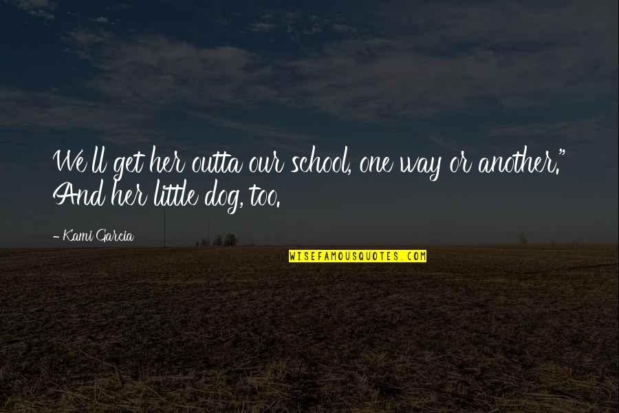 Krslit Quotes By Kami Garcia: We'll get her outta our school, one way