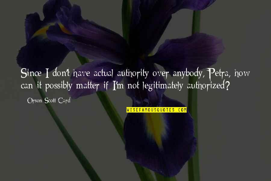 Krslit Quotes By Orson Scott Card: Since I don't have actual authority over anybody, Krslit Quotes By Orson Scott Card: Since I don't have actual authority over anybody,