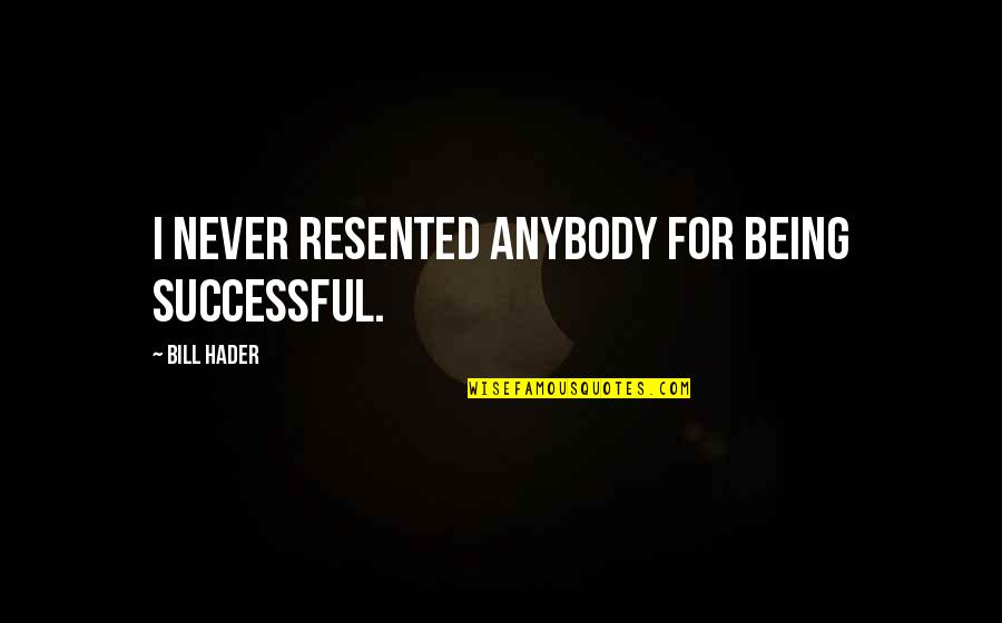 Krstic U Quotes By Bill Hader: I never resented anybody for being successful.