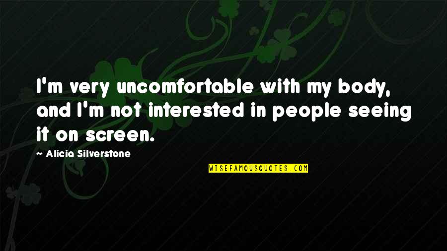 Krsticevic Quotes By Alicia Silverstone: I'm very uncomfortable with my body, and I'm Krsticevic Quotes By Alicia Silverstone: I'm very uncomfortable with my body, and I'm