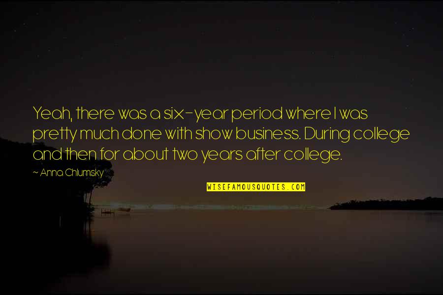 Krstovich Quotes By Anna Chlumsky: Yeah, there was a six-year period where I