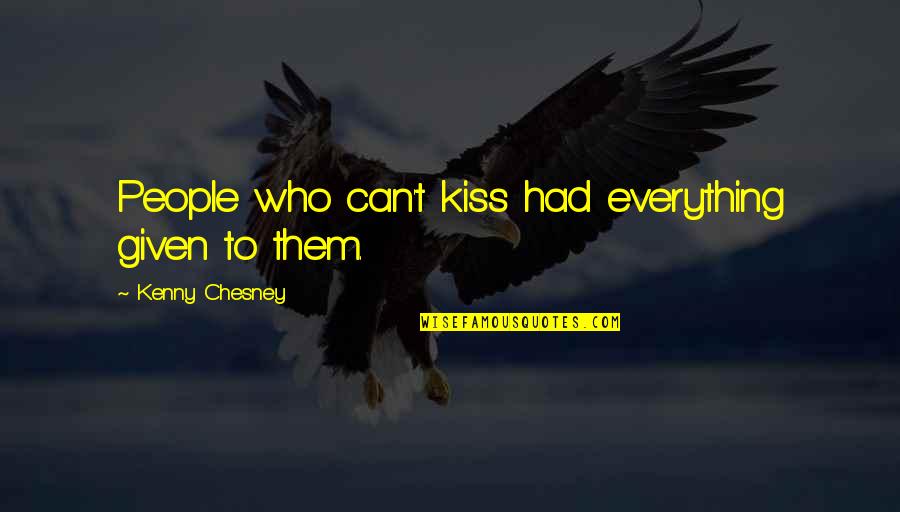 Krstovich Quotes By Kenny Chesney: People who can't kiss had everything given to Krstovich Quotes By Kenny Chesney: People who can't kiss had everything given to