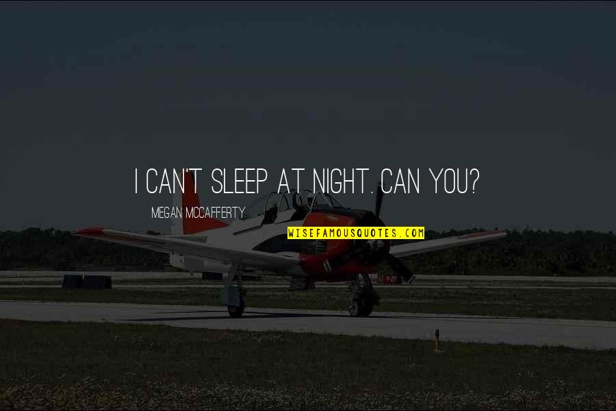 Krstovich Quotes By Megan McCafferty: I can't sleep at night. Can you? Krstovich Quotes By Megan McCafferty: I can't sleep at night. Can you?