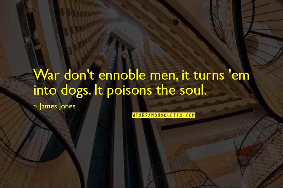 Krsulj Quotes By James Jones: War don't ennoble men, it turns 'em into