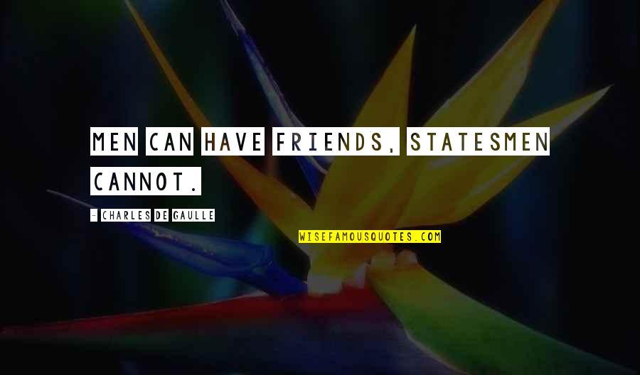 Krtkl Quotes By Charles De Gaulle: Men can have friends, statesmen cannot. Krtkl Quotes By Charles De Gaulle: Men can have friends, statesmen cannot.