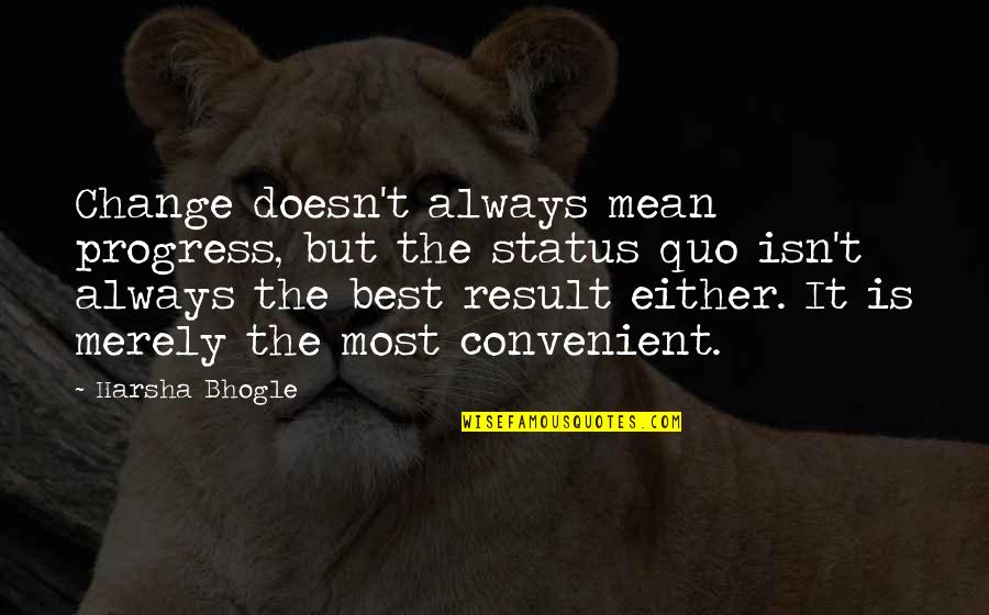 Krtkl Quotes By Harsha Bhogle: Change doesn't always mean progress, but the status Krtkl Quotes By Harsha Bhogle: Change doesn't always mean progress, but the status