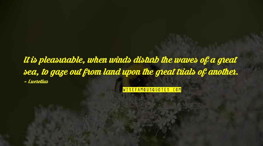 Krtkl Quotes By Lucretius: It is pleasurable, when winds disturb the waves Krtkl Quotes By Lucretius: It is pleasurable, when winds disturb the waves