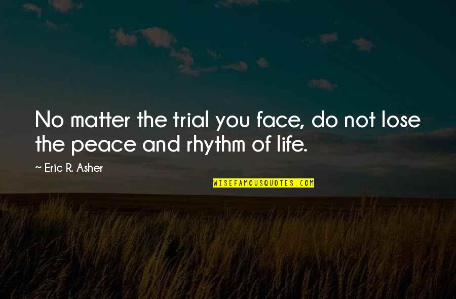 Krtkova Quotes By Eric R. Asher: No matter the trial you face, do not