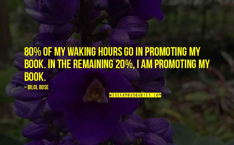Krtp 86 Quotes By Bilol Bose: 80% of my waking hours go in promoting