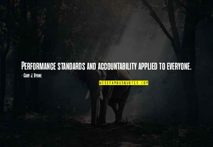 Krtp 86 Quotes By Gary J. Byrne: Performance standards and accountability applied to everyone.