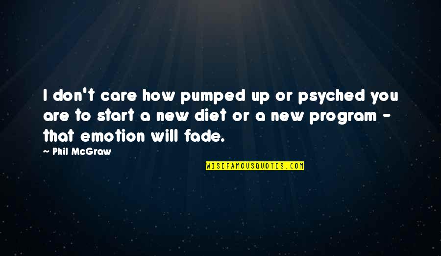 Krts Marfa Quotes By Phil McGraw: I don't care how pumped up or psyched Krts Marfa Quotes By Phil McGraw: I don't care how pumped up or psyched