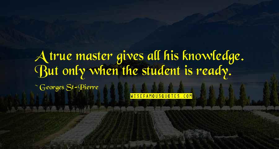 Krtune Quotes By Georges St-Pierre: A true master gives all his knowledge. But Krtune Quotes By Georges St-Pierre: A true master gives all his knowledge. But