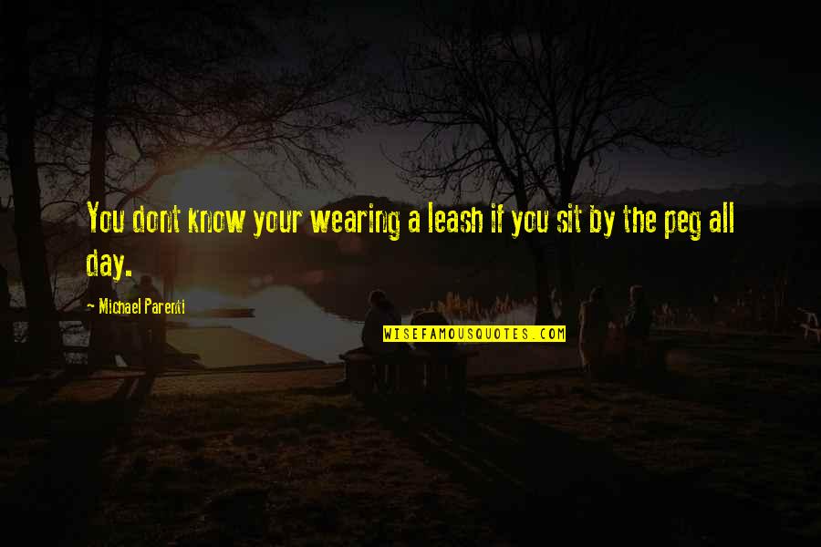 Krtune Quotes By Michael Parenti: You dont know your wearing a leash if Krtune Quotes By Michael Parenti: You dont know your wearing a leash if