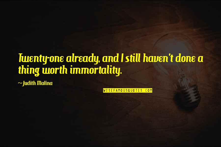Kruashvili G Quotes By Judith Malina: Twenty-one already, and I still haven't done a