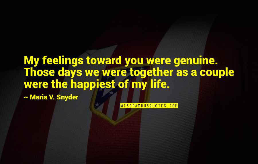 Krubsack Obituaries Quotes By Maria V. Snyder: My feelings toward you were genuine. Those days Krubsack Obituaries Quotes By Maria V. Snyder: My feelings toward you were genuine. Those days