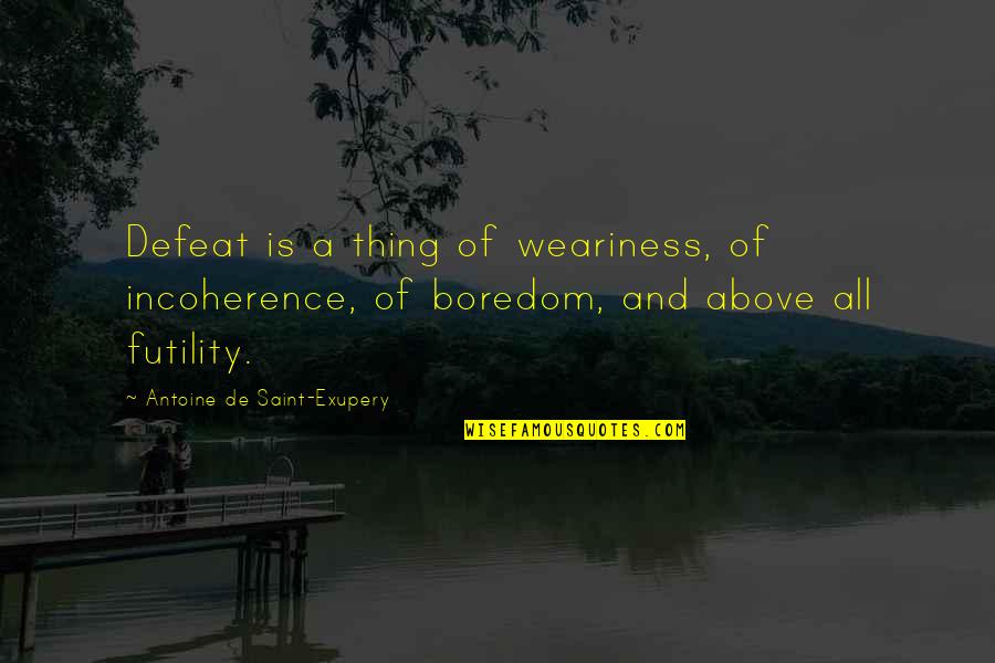 Kruckemeyer Cohn Quotes By Antoine De Saint-Exupery: Defeat is a thing of weariness, of incoherence, Kruckemeyer Cohn Quotes By Antoine De Saint-Exupery: Defeat is a thing of weariness, of incoherence,