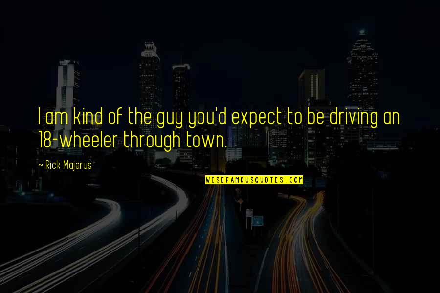 Kruckemeyer Law Quotes By Rick Majerus: I am kind of the guy you'd expect