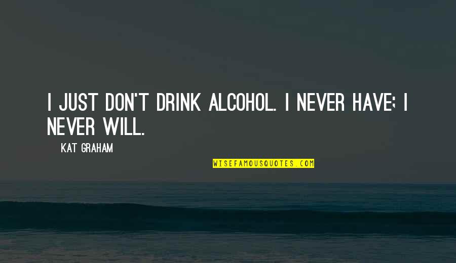 Kruckenberg Realty Quotes By Kat Graham: I just don't drink alcohol. I never have;