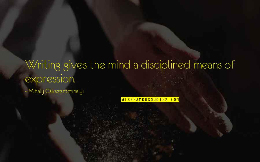 Kruckenberg Realty Quotes By Mihaly Csikszentmihalyi: Writing gives the mind a disciplined means of