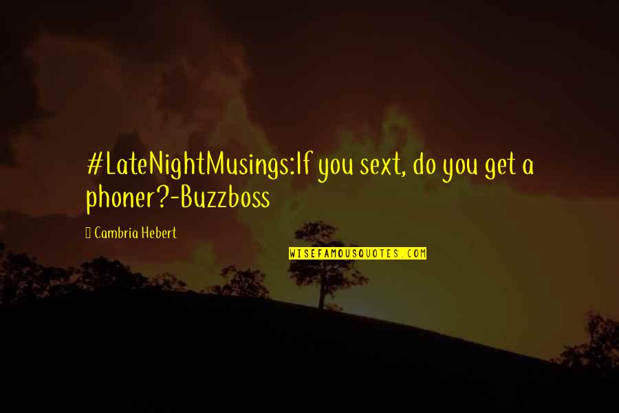 Krudy Quotes By Cambria Hebert: #LateNightMusings:If you sext, do you get a phoner?-Buzzboss