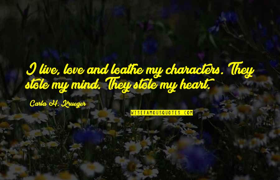 Krueger Author Quotes By Carla H. Krueger: I live, love and loathe my characters. They