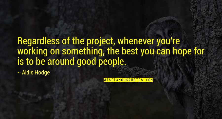 Krueger Middle School Quotes By Aldis Hodge: Regardless of the project, whenever you're working on Krueger Middle School Quotes By Aldis Hodge: Regardless of the project, whenever you're working on