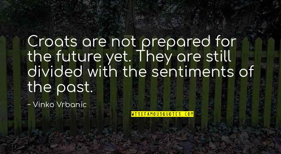 Kruel Pants Quotes By Vinko Vrbanic: Croats are not prepared for the future yet. Kruel Pants Quotes By Vinko Vrbanic: Croats are not prepared for the future yet.