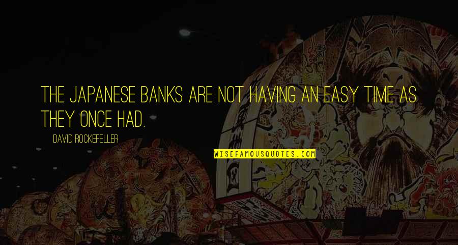 Kruesi Fxr Quotes By David Rockefeller: The Japanese banks are not having an easy Kruesi Fxr Quotes By David Rockefeller: The Japanese banks are not having an easy