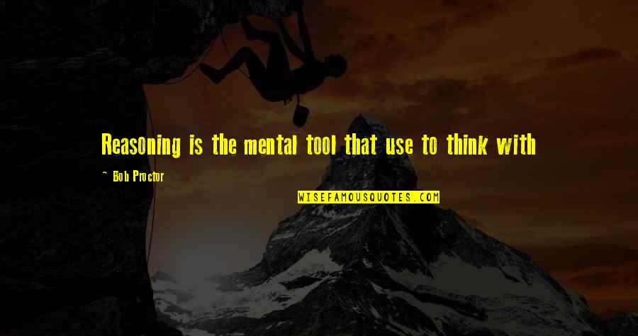 Kruesi Quotes By Bob Proctor: Reasoning is the mental tool that use to Kruesi Quotes By Bob Proctor: Reasoning is the mental tool that use to