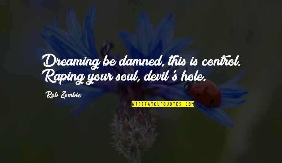 Krug Stillo Quotes By Rob Zombie: Dreaming be damned, this is control. Raping your