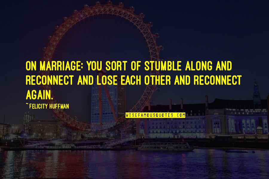 Krugel Pastry Quotes By Felicity Huffman: On marriage: You sort of stumble along and