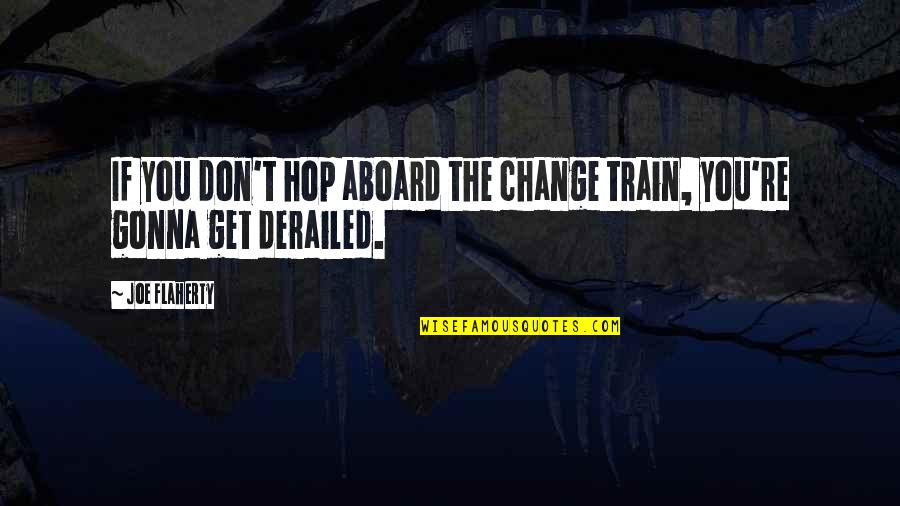 Kruger Festivus Quotes By Joe Flaherty: If you don't hop aboard the change train,