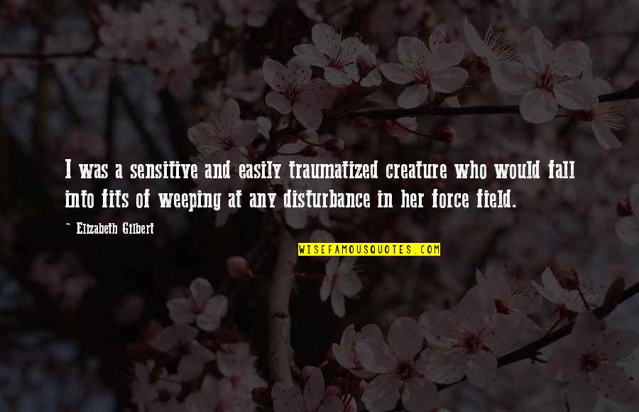 Kruger Industrial Smoothing Quotes By Elizabeth Gilbert: I was a sensitive and easily traumatized creature