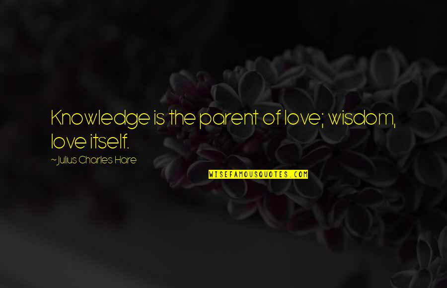 Kruger Industrial Smoothing Quotes By Julius Charles Hare: Knowledge is the parent of love; wisdom, love