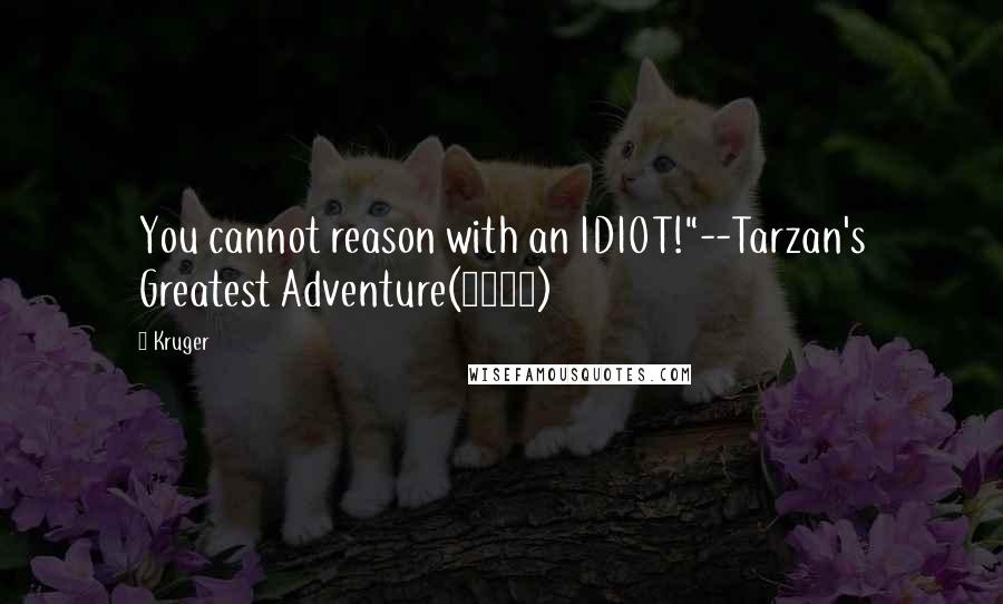 Kruger quotes: You cannot reason with an IDIOT!"--Tarzan's Greatest Adventure(1959)