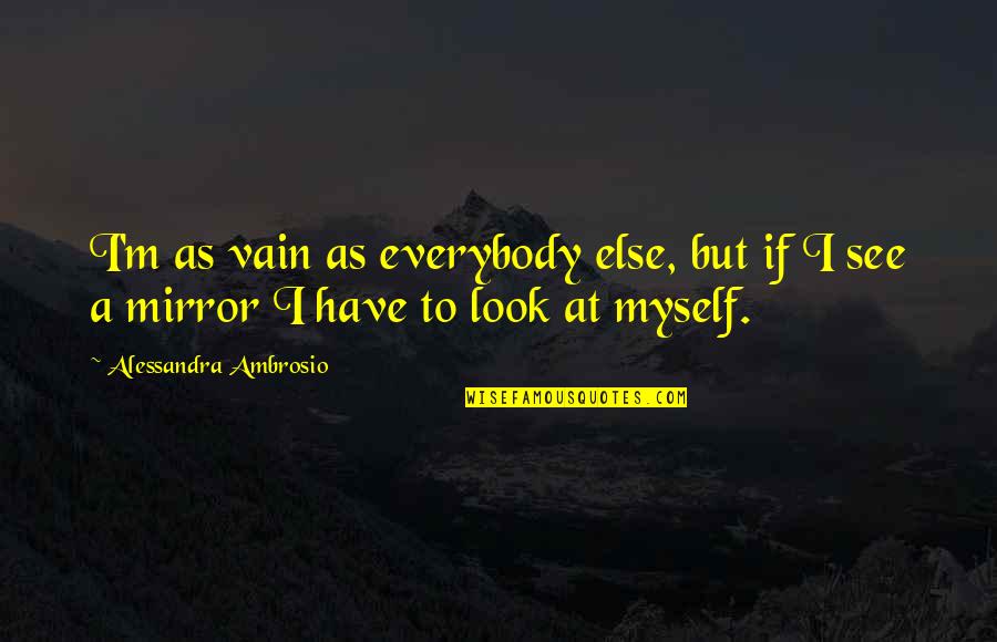 Kruglyak Leonid Quotes By Alessandra Ambrosio: I'm as vain as everybody else, but if Kruglyak Leonid Quotes By Alessandra Ambrosio: I'm as vain as everybody else, but if