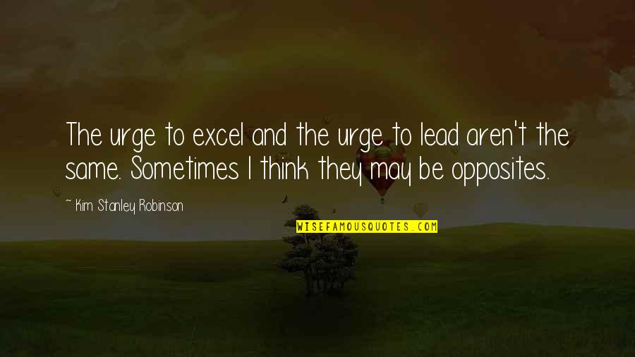 Kruglyak Leonid Quotes By Kim Stanley Robinson: The urge to excel and the urge to Kruglyak Leonid Quotes By Kim Stanley Robinson: The urge to excel and the urge to