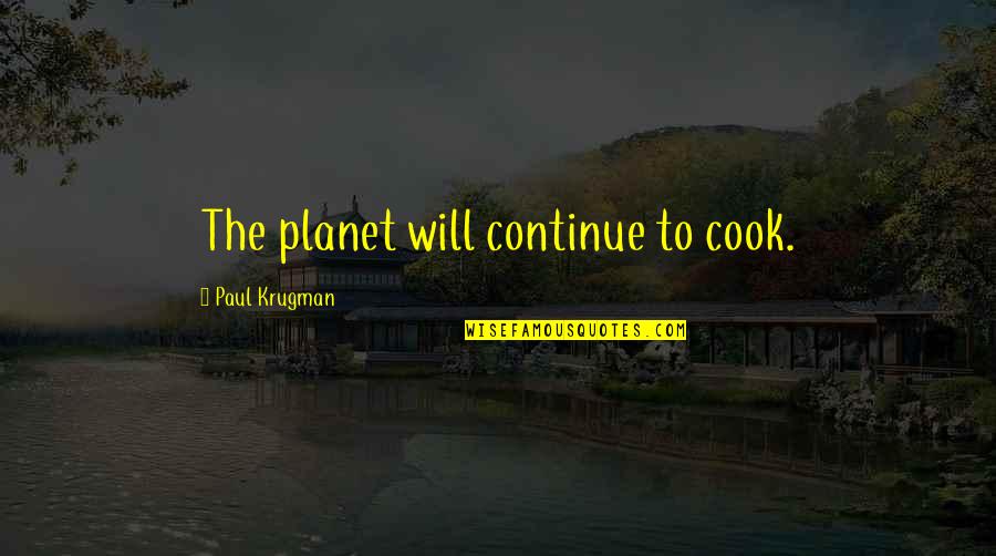 Krugman Paul Quotes By Paul Krugman: The planet will continue to cook.