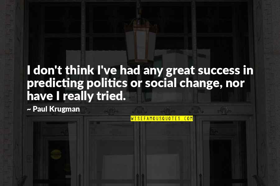 Krugman Paul Quotes By Paul Krugman: I don't think I've had any great success