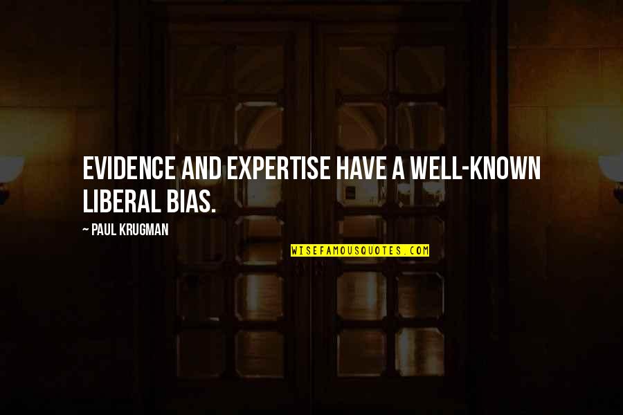 Krugman Paul Quotes By Paul Krugman: Evidence and expertise have a well-known liberal bias.